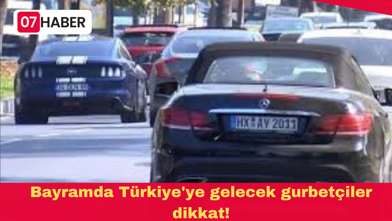 Bayramda Türkiye'ye gelecek gurbetçiler dikkat!