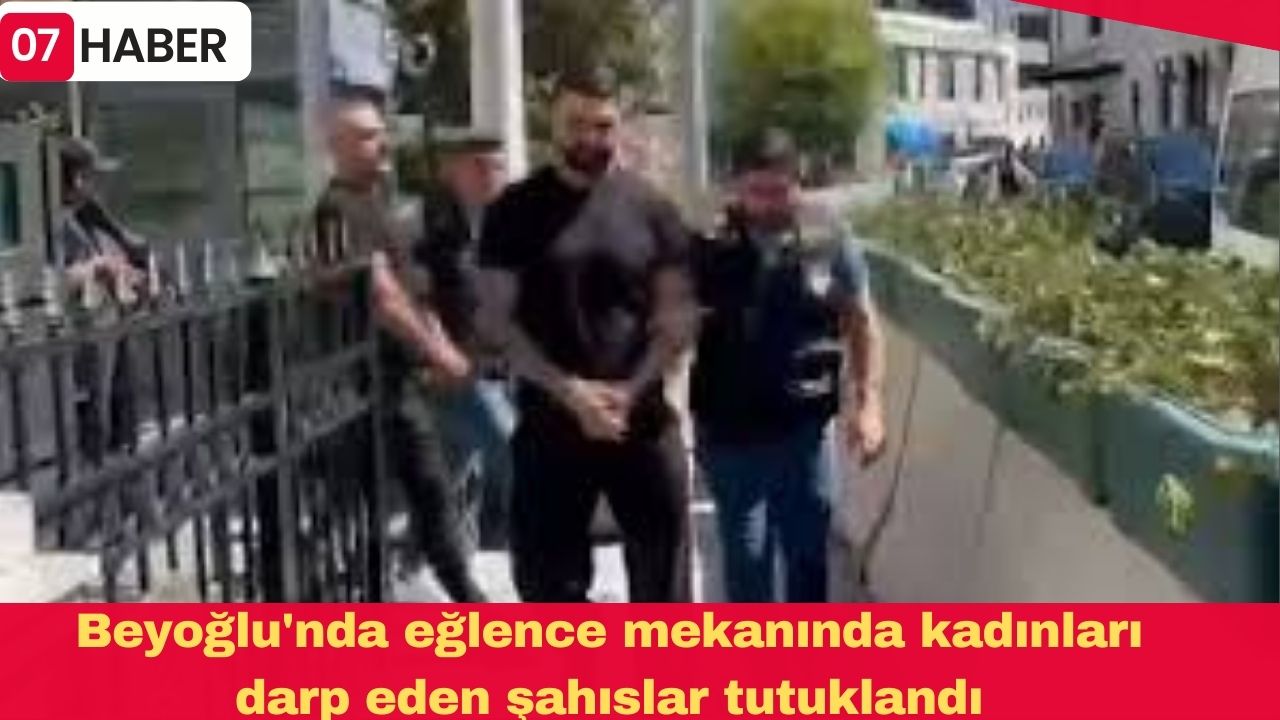 Beyoğlu'nda eğlence mekanında kadınları darp eden şahıslar tutuklandı