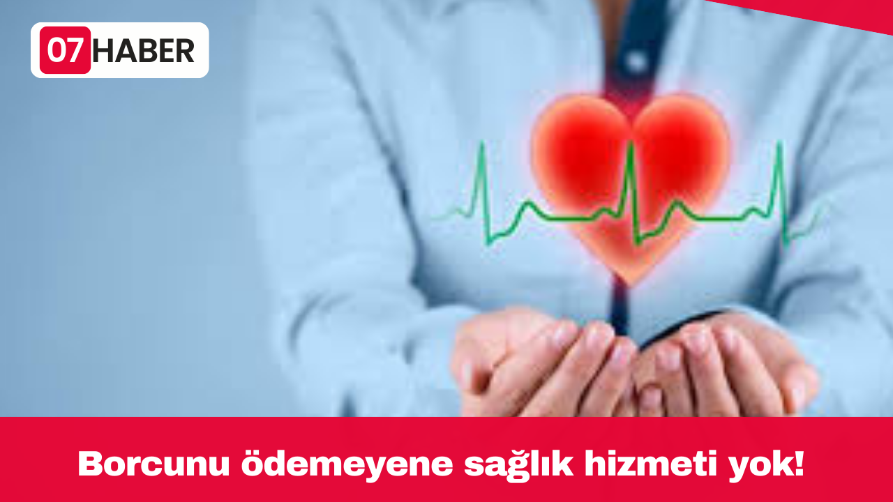 Borcunu ödemeyene sağlık hizmeti yok!