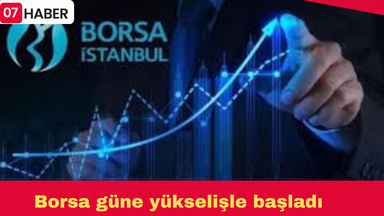 Borsa güne yükselişle başladı