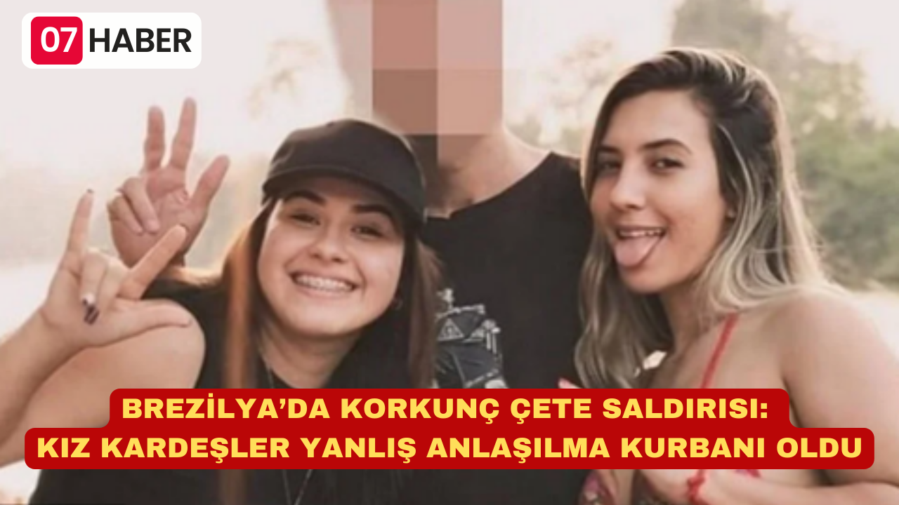 BREZİLYA’DA KORKUNÇ ÇETE SALDIRISI: KIZ KARDEŞLER YANLIŞ ANLAŞILMA KURBANI OLDU