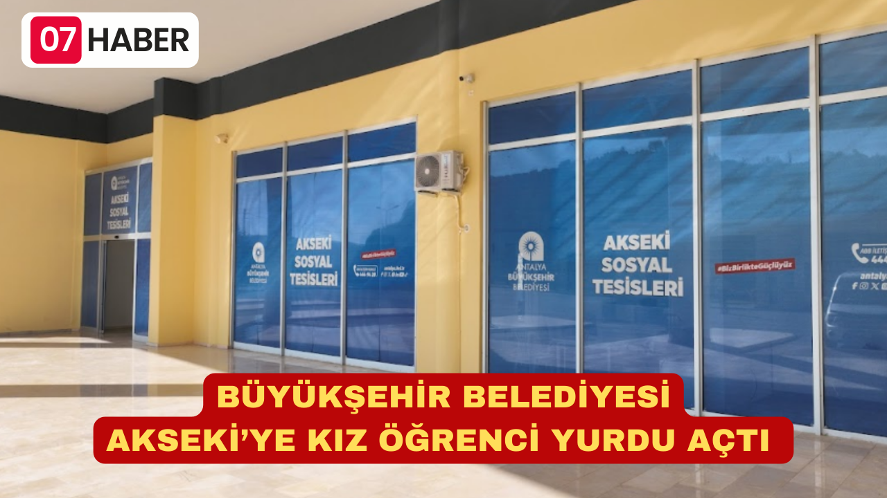 BÜYÜKŞEHİR BELEDİYESİ AKSEKİ’YE KIZ ÖĞRENCİ YURDU AÇTI