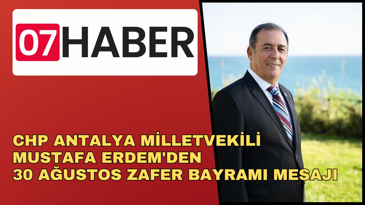 CHP ANTALYA MİLLETVEKİLİ MUSTAFA ERDEM'DEN 30 AĞUSTOS ZAFER BAYRAMI MESAJI