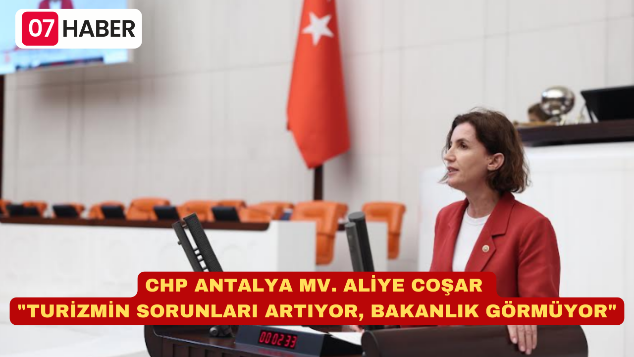 CHP ANTALYA MV. ALİYE COŞAR "TURİZMİN SORUNLARI ARTIYOR, BAKANLIK GÖRMÜYOR"
