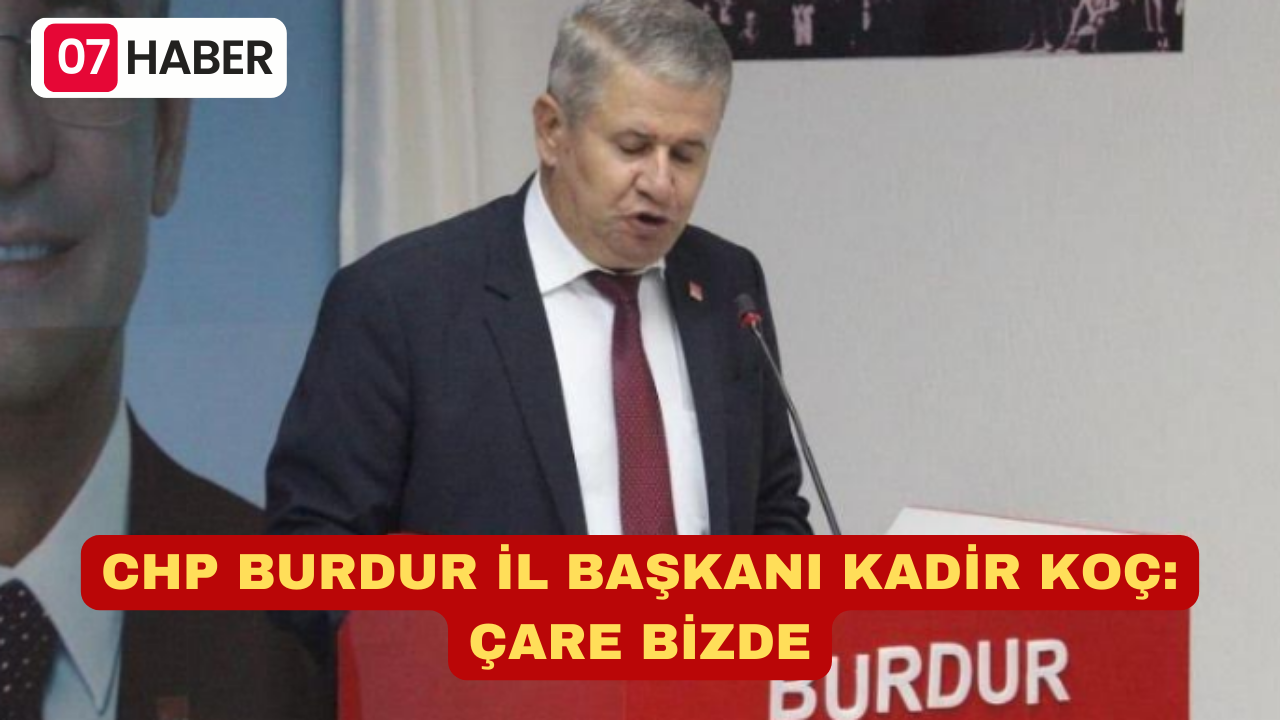 CHP BURDUR İL BAŞKANI KADİR KOÇ: ÇARE BİZDE