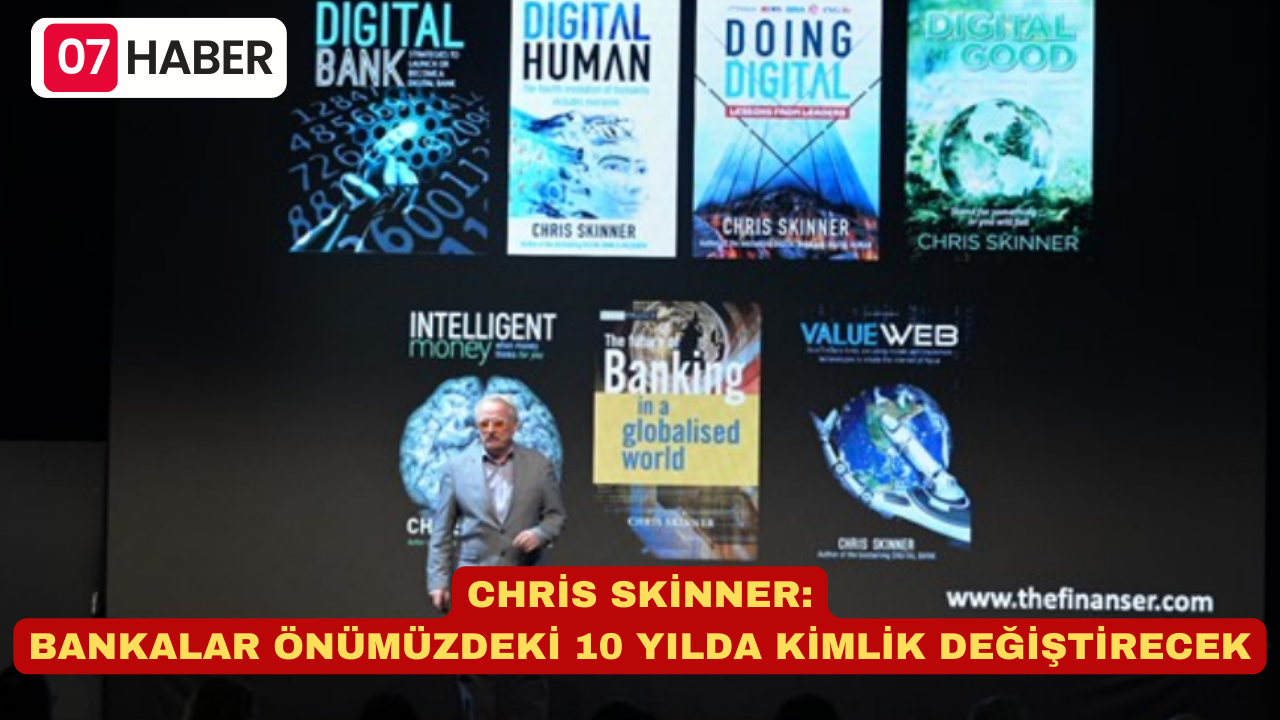 CHRİS SKİNNER: BANKALAR ÖNÜMÜZDEKİ 10 YILDA KİMLİK DEĞİŞTİRECEK