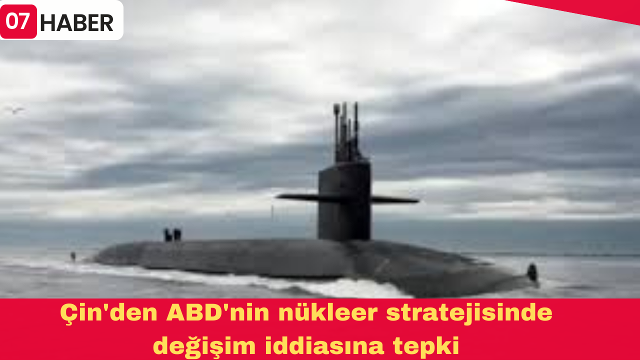 Çin'den ABD'nin nükleer stratejisinde değişim iddiasına tepki