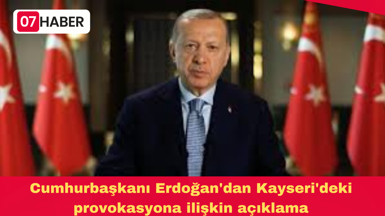 Cumhurbaşkanı Erdoğan'dan Kayseri'deki provokasyona ilişkin açıklama