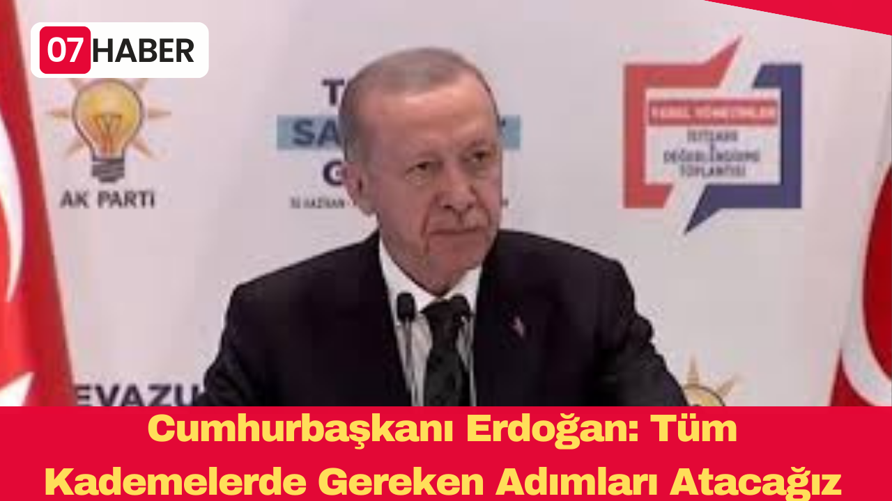 Cumhurbaşkanı Erdoğan: Tüm Kademelerde Gereken Adımları Atacağız