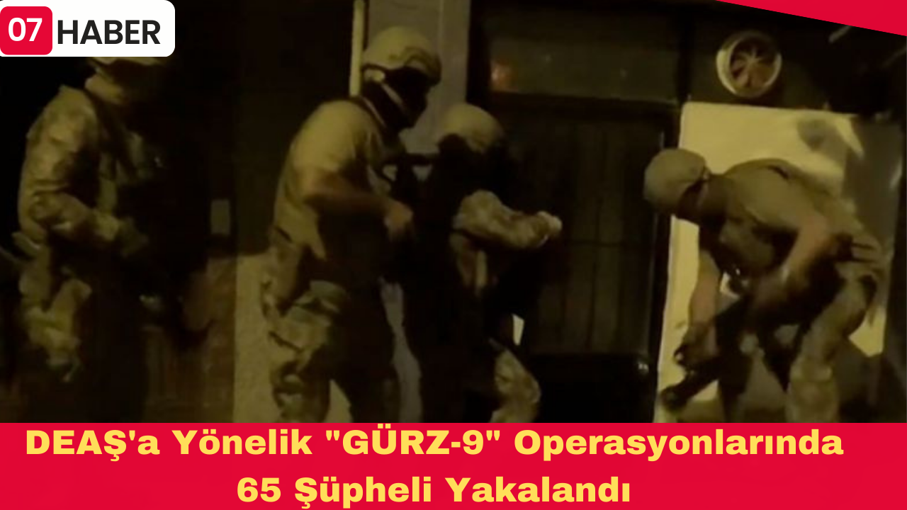 DEAŞ'a Yönelik "GÜRZ-9" Operasyonlarında 65 Şüpheli Yakalandı