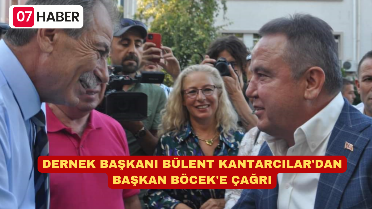 DERNEK BAŞKANI BÜLENT KANTARCILAR'DAN BAŞKAN BÖCEK'E ÇAĞRI