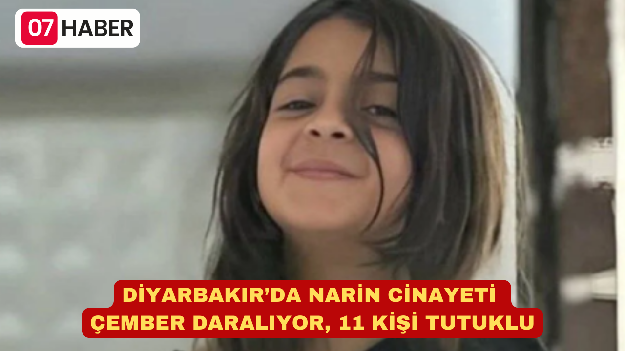 DİYARBAKIR’DA NARİN CİNAYETİ: ÇEMBER DARALIYOR, 11 KİŞİ TUTUKLU