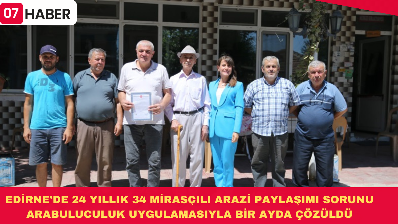 EDİRNE'DE 24 YILLIK 34 MİRASÇILI ARAZİ PAYLAŞIMI SORUNU ARABULUCULUK UYGULAMASIYLA BİR AYDA ÇÖZÜLDÜ