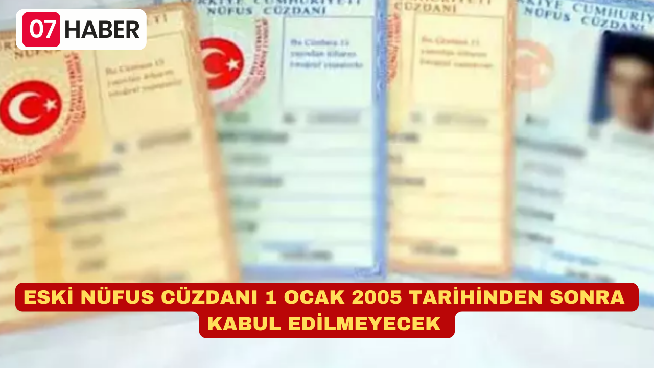 ESKİ NÜFUS CÜZDANI 1 OCAK 2005 TARİHİNDEN SONRA KABUL EDİLMEYECEK