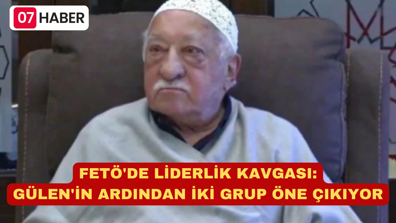 FETÖ'DE LİDERLİK KAVGASI: GÜLEN'İN ARDINDAN İKİ GRUP ÖNE ÇIKIYOR