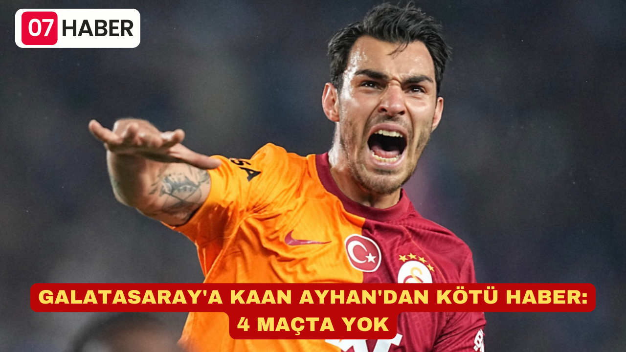 GALATASARAY'A KAAN AYHAN'DAN KÖTÜ HABER: 4 MAÇTA YOK