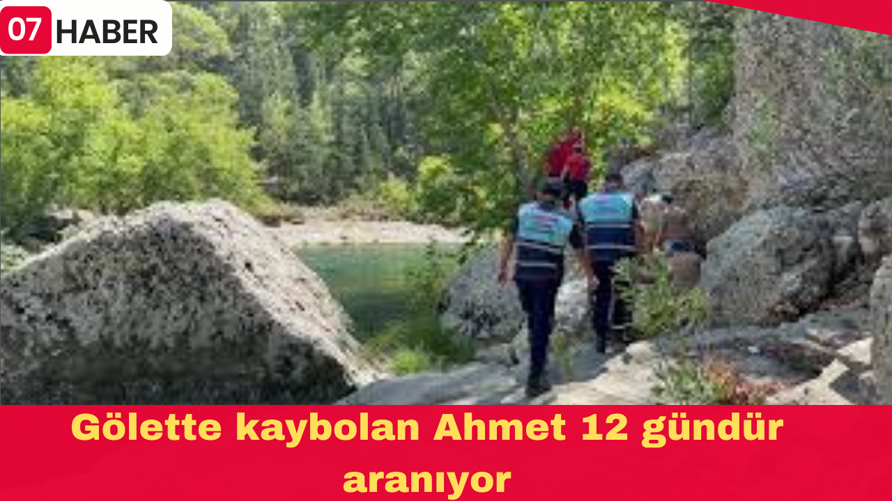 Gölette kaybolan Ahmet 12 gündür aranıyor