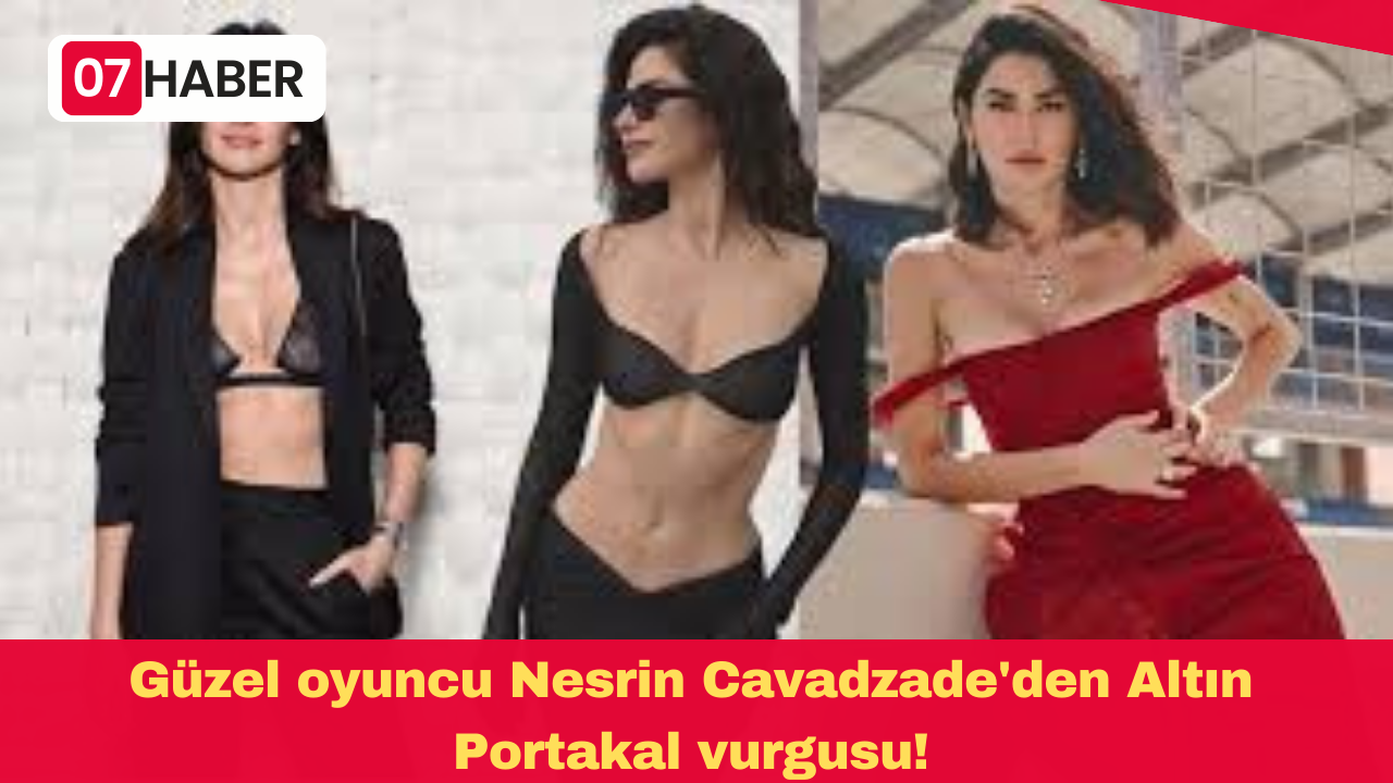 Güzel oyuncu Nesrin Cavadzade'den Altın Portakal vurgusu!