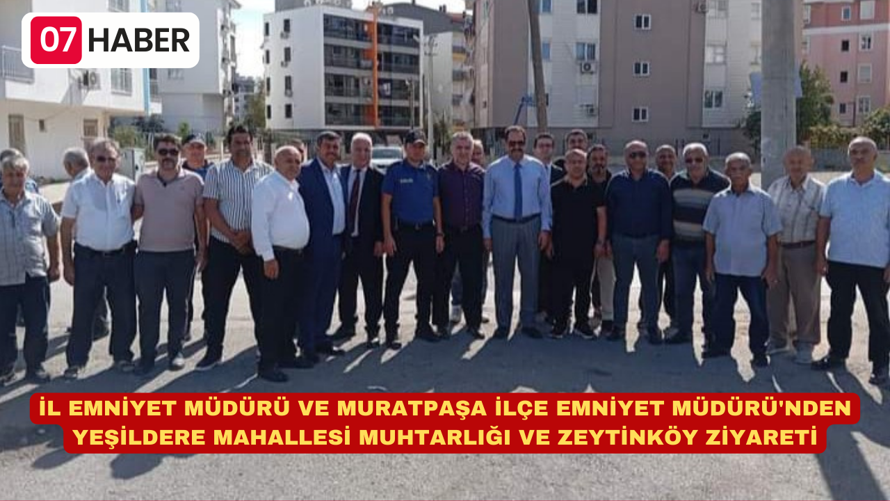 İL EMNİYET MÜDÜRÜ VE MURATPAŞA İLÇE EMNİYET MÜDÜRÜ'NDEN YEŞİLDERE MAHALLESİ MUHTARLIĞI VE ZEYTİNKÖY ZİYARETİ