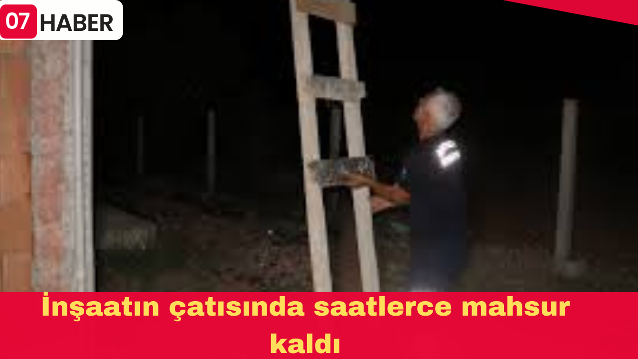 İnşaatın çatısında saatlerce mahsur kaldı