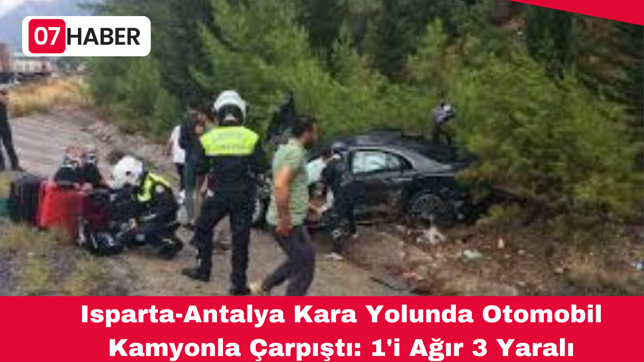 Isparta-Antalya Kara Yolunda Otomobil Kamyonla Çarpıştı: 1'i Ağır 3 Yaralı