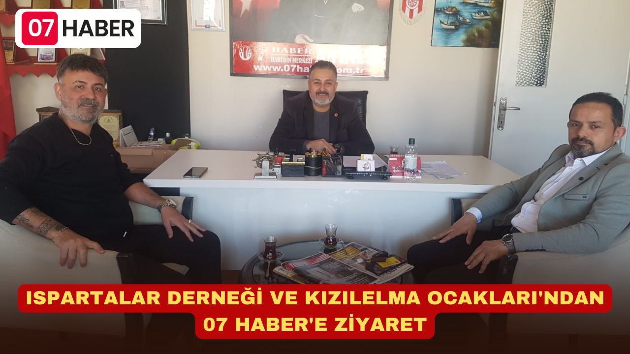 ISPARTALAR DERNEĞİ VE KIZILELMA OCAKLARI'NDAN 07 HABER'E ZİYARET