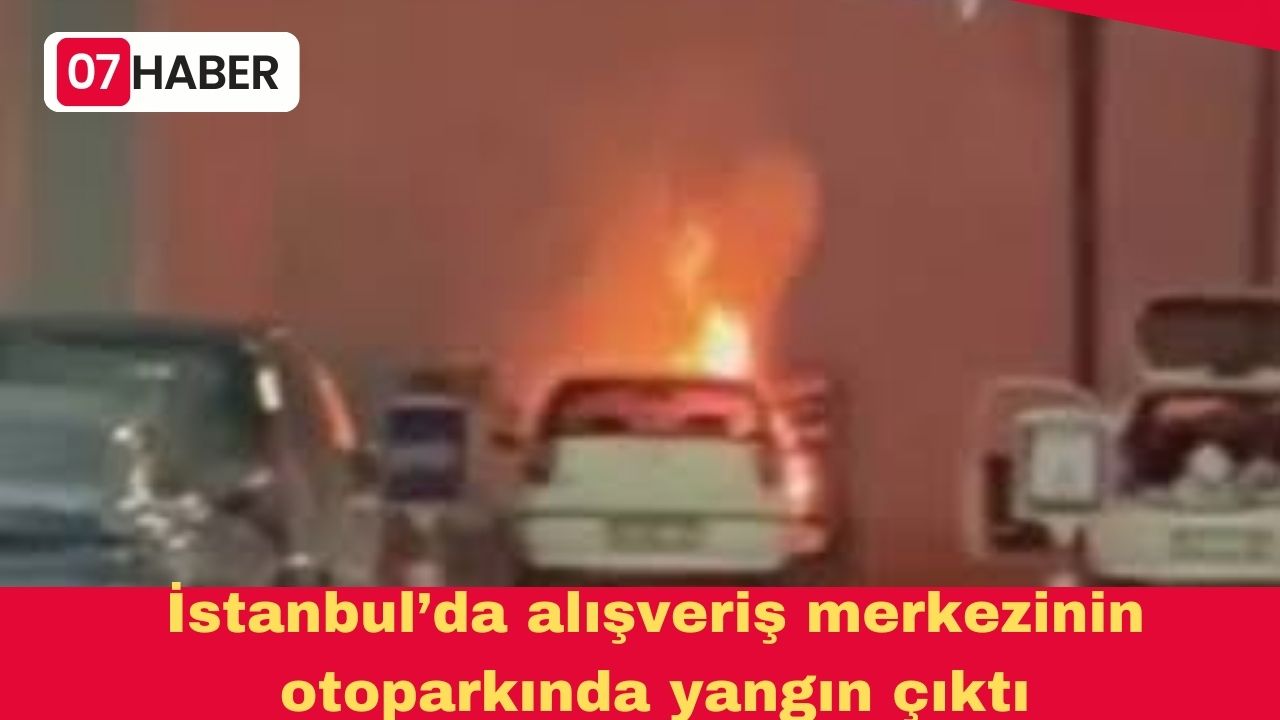 İstanbul’da alışveriş merkezinin otoparkında yangın çıktı