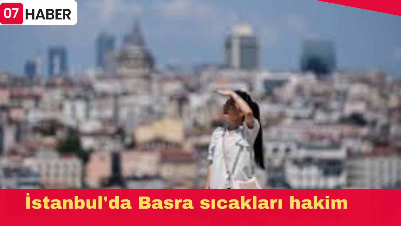 İstanbul'da Basra sıcakları hakim