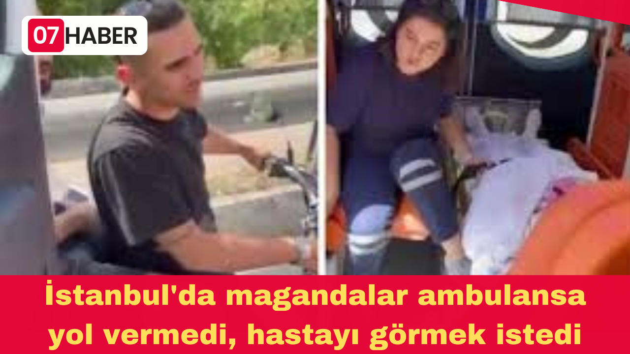 İstanbul'da magandalar ambulansa yol vermedi, hastayı görmek istedi