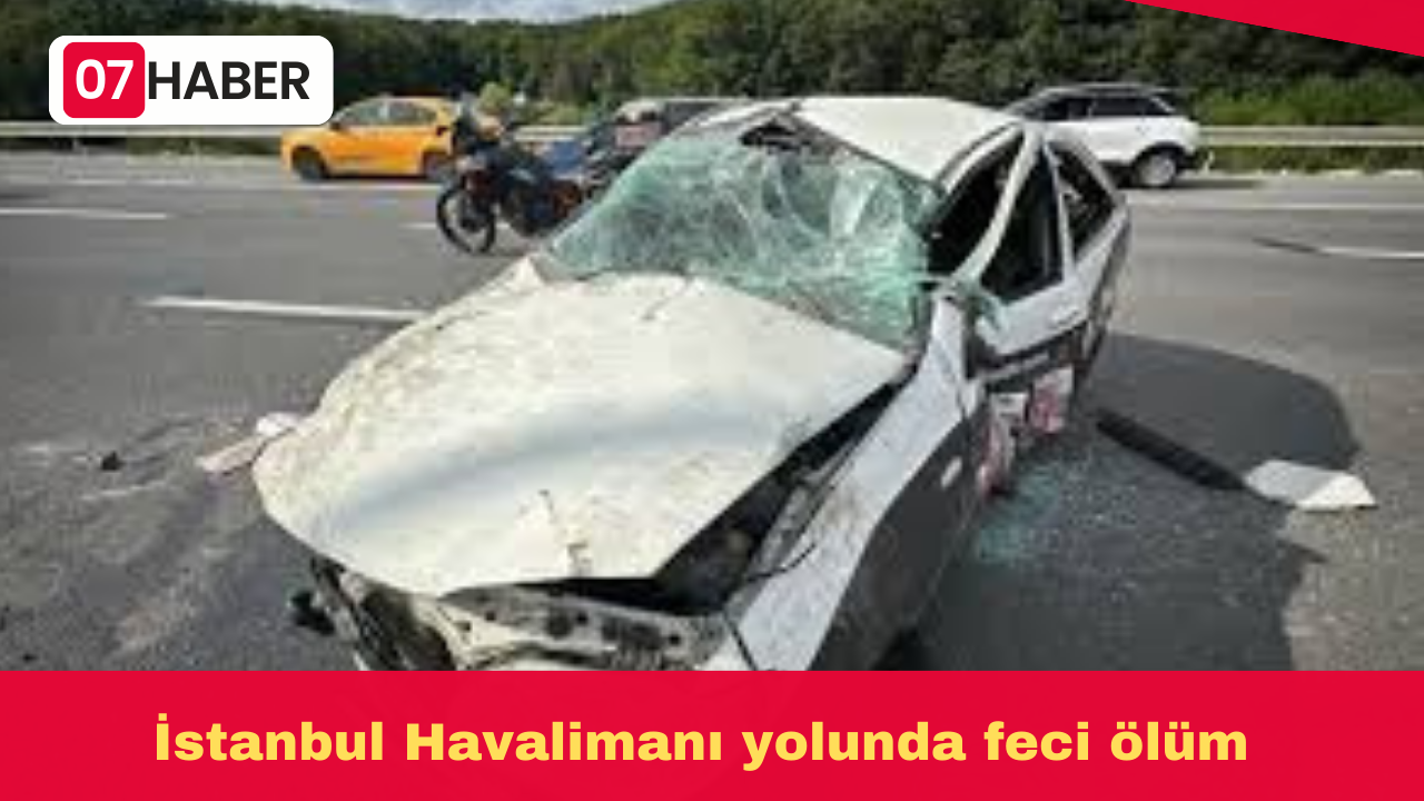 İstanbul Havalimanı yolunda feci ölüm