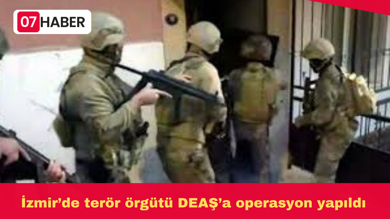 İzmir’de terör örgütü DEAŞ’a operasyon yapıldı