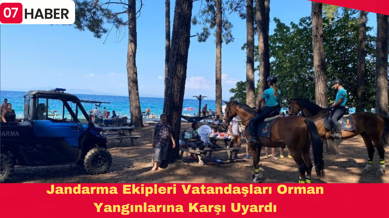 Jandarma Ekipleri Vatandaşları Orman Yangınlarına Karşı Uyardı