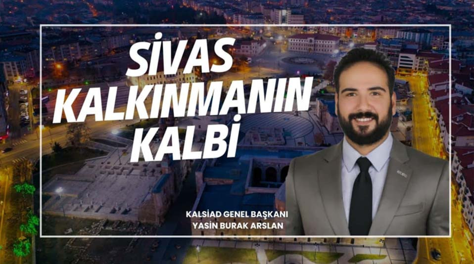 KALSİAD Başkanı Yasin Burak Arslan: "Sivas, Stratejik Konumuyla İç Anadolu'nun Parlayan Yıldızı"