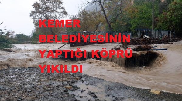 KEMER BELEDİYESİNİN YAPTIĞI KÖPRÜ YIKILDI