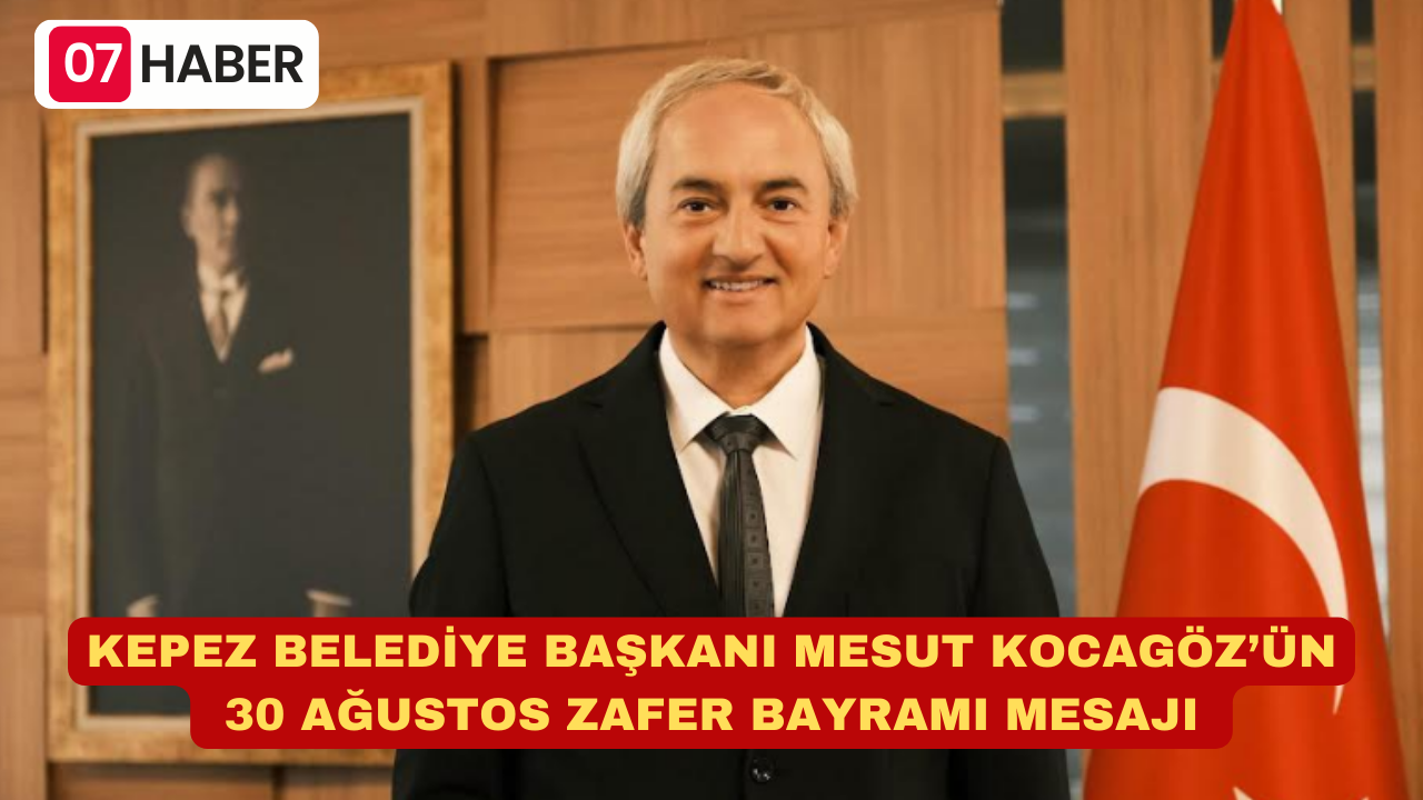 KEPEZ BELEDİYE BAŞKANI MESUT KOCAGÖZ’ÜN 30 AĞUSTOS ZAFER BAYRAMI MESAJI