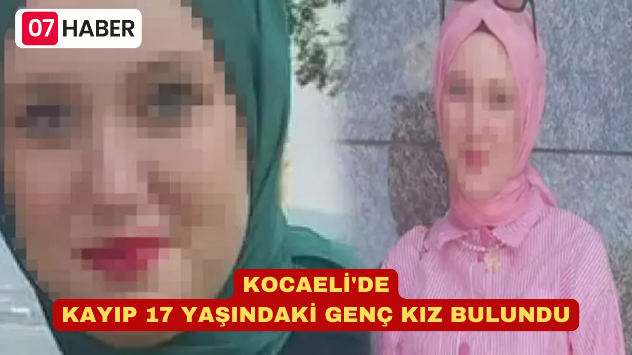 KOCAELİ'DE KAYIP 17 YAŞINDAKİ GENÇ KIZ BULUNDU