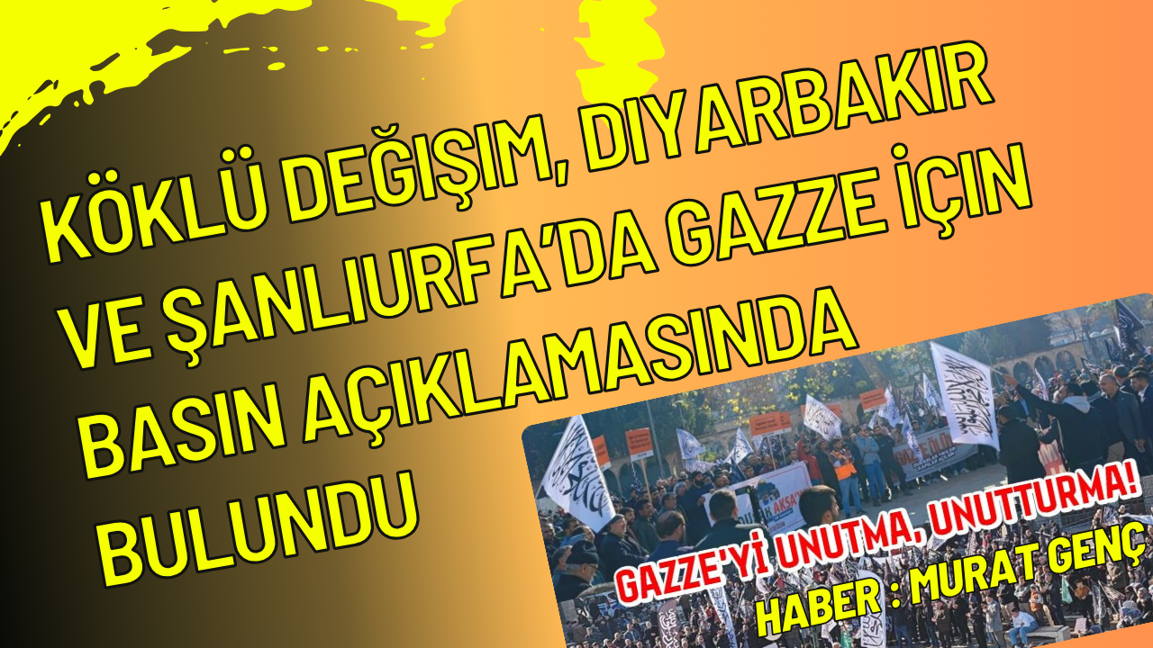 Köklü Değişim, Diyarbakır ve Şanlıurfa’da  “Gazze’yi Unutma, Unutturma” başlıklı basın açıklamaları düzenledi