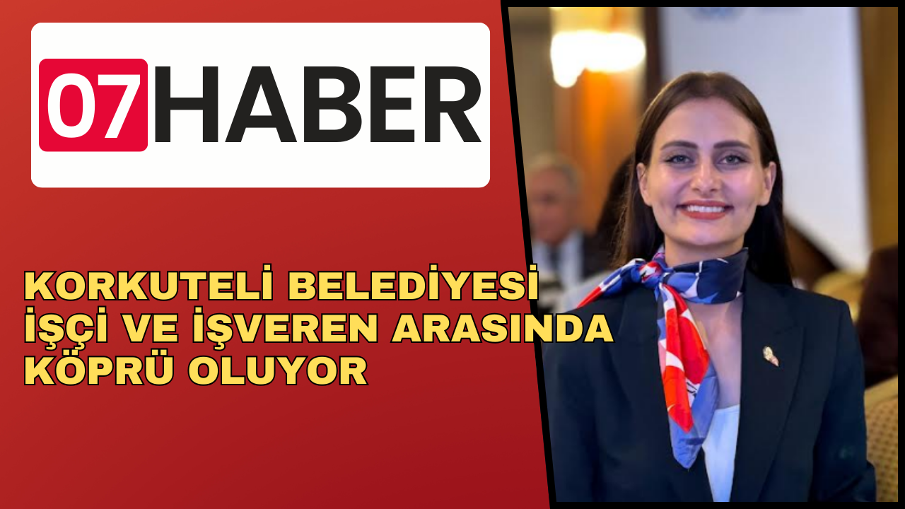 KORKUTELİ BELEDİYESİ İŞÇİ VE İŞVEREN ARASINDA KÖPRÜ OLUYOR