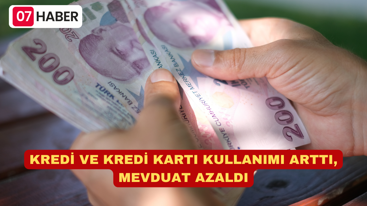 KREDİ VE KREDİ KARTI KULLANIMI ARTTI, MEVDUAT AZALDI