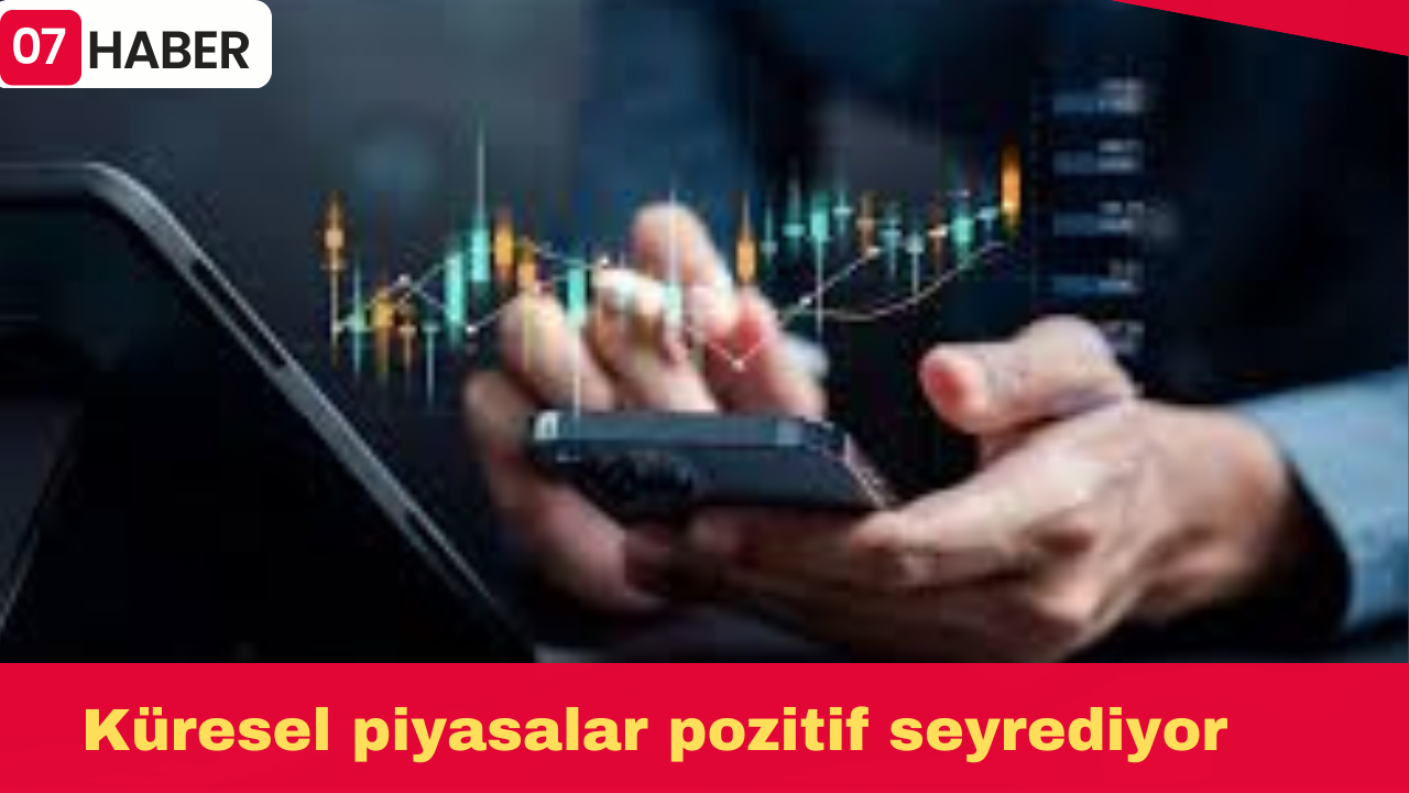 Küresel piyasalar pozitif seyrediyor