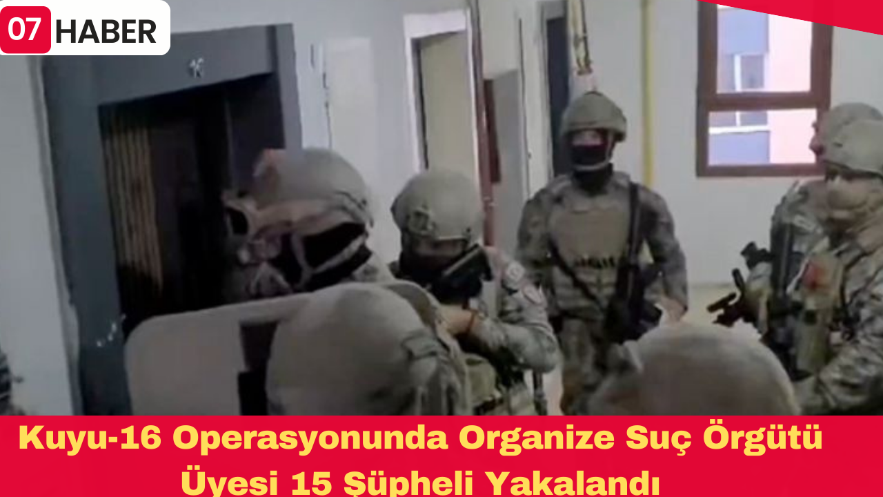 Kuyu-16 Operasyonunda Organize Suç Örgütü Üyesi 15 Şüpheli Yakalandı