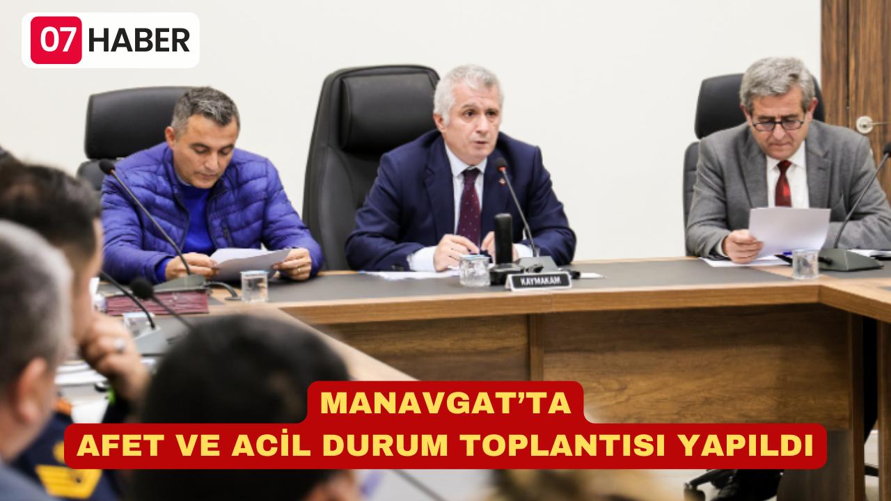 MANAVGAT’TA AFET VE ACİL DURUM TOPLANTISI YAPILDI