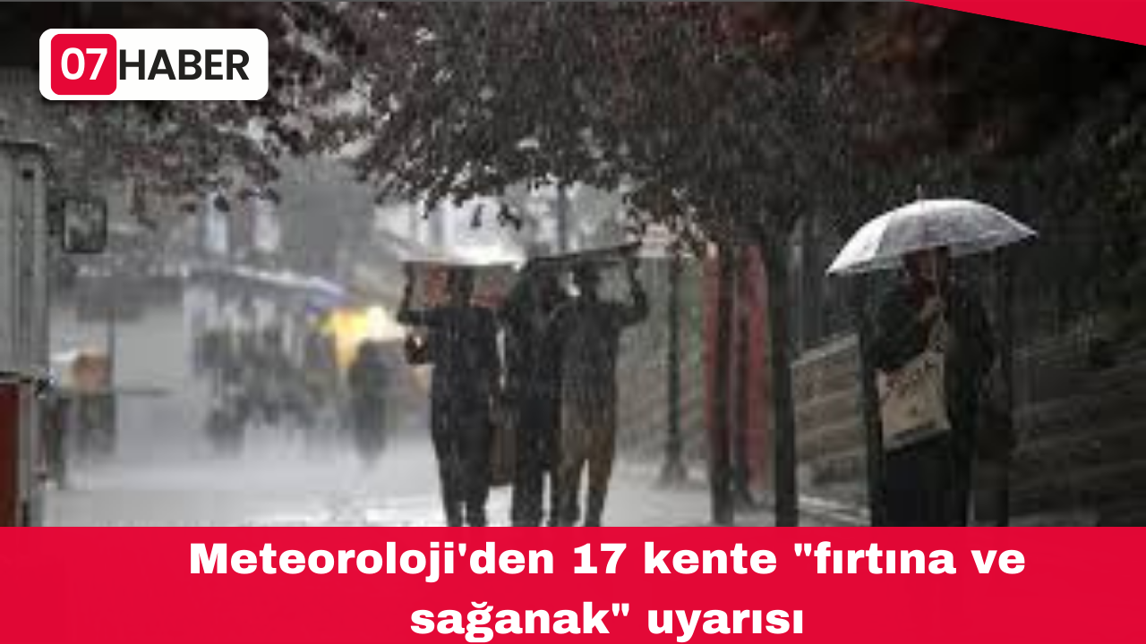 Meteoroloji'den 17 kente "fırtına ve sağanak" uyarısı