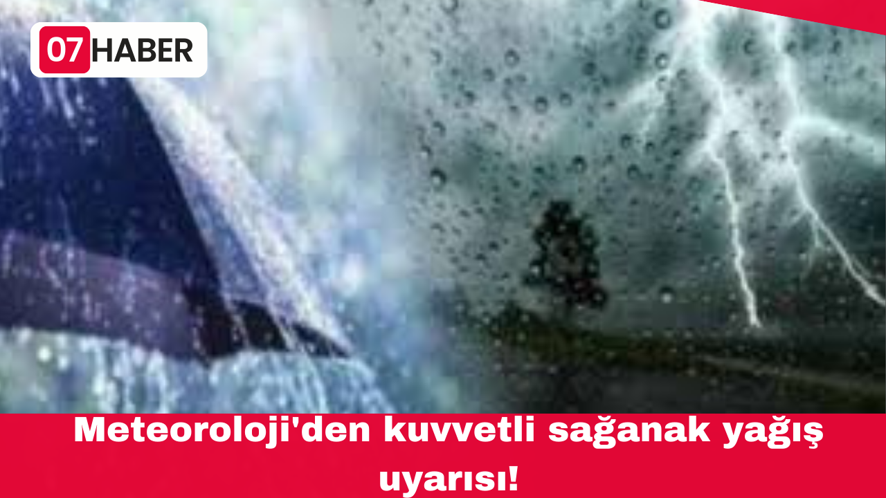 Meteoroloji'den kuvvetli sağanak yağış uyarısı!