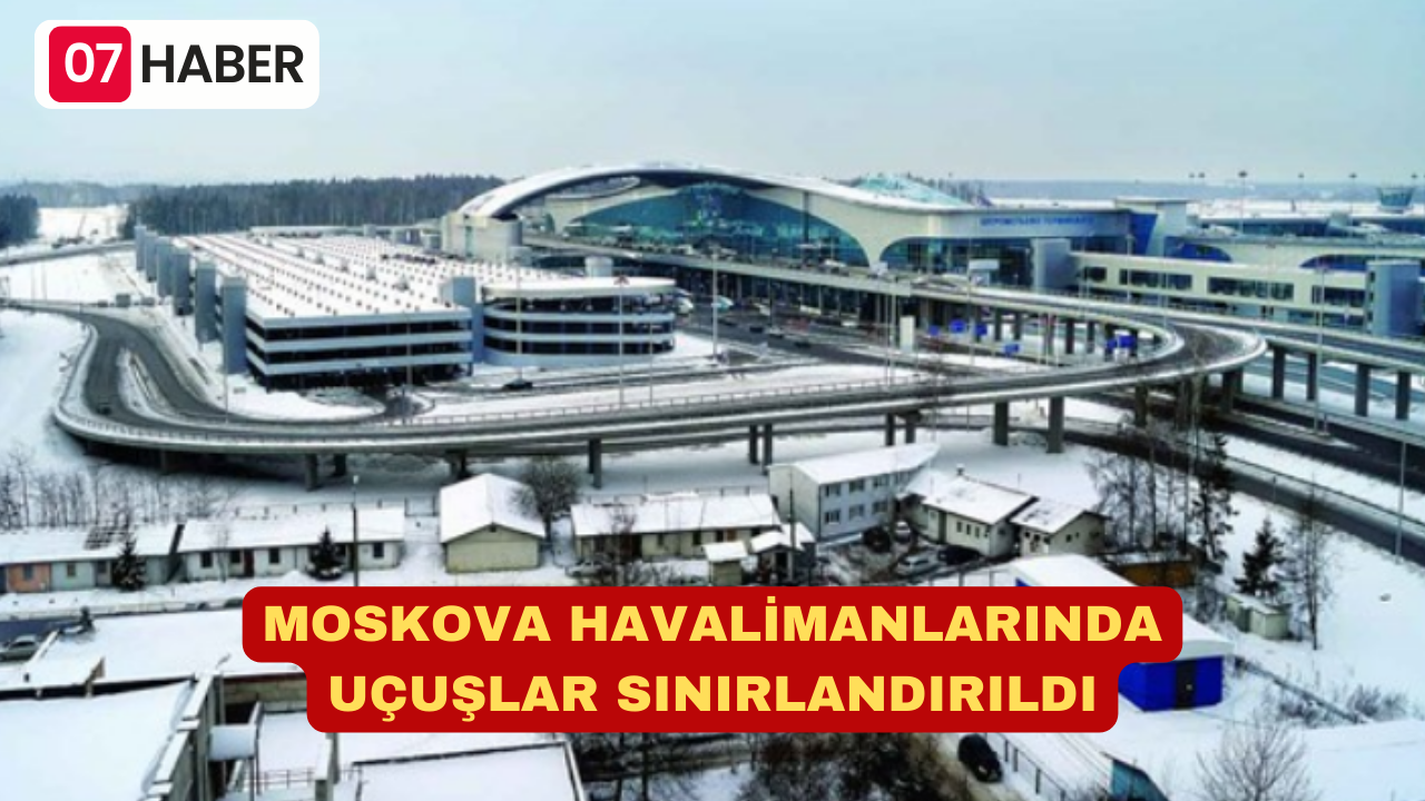 MOSKOVA HAVALİMANLARINDA UÇUŞLAR SINIRLANDIRILDI