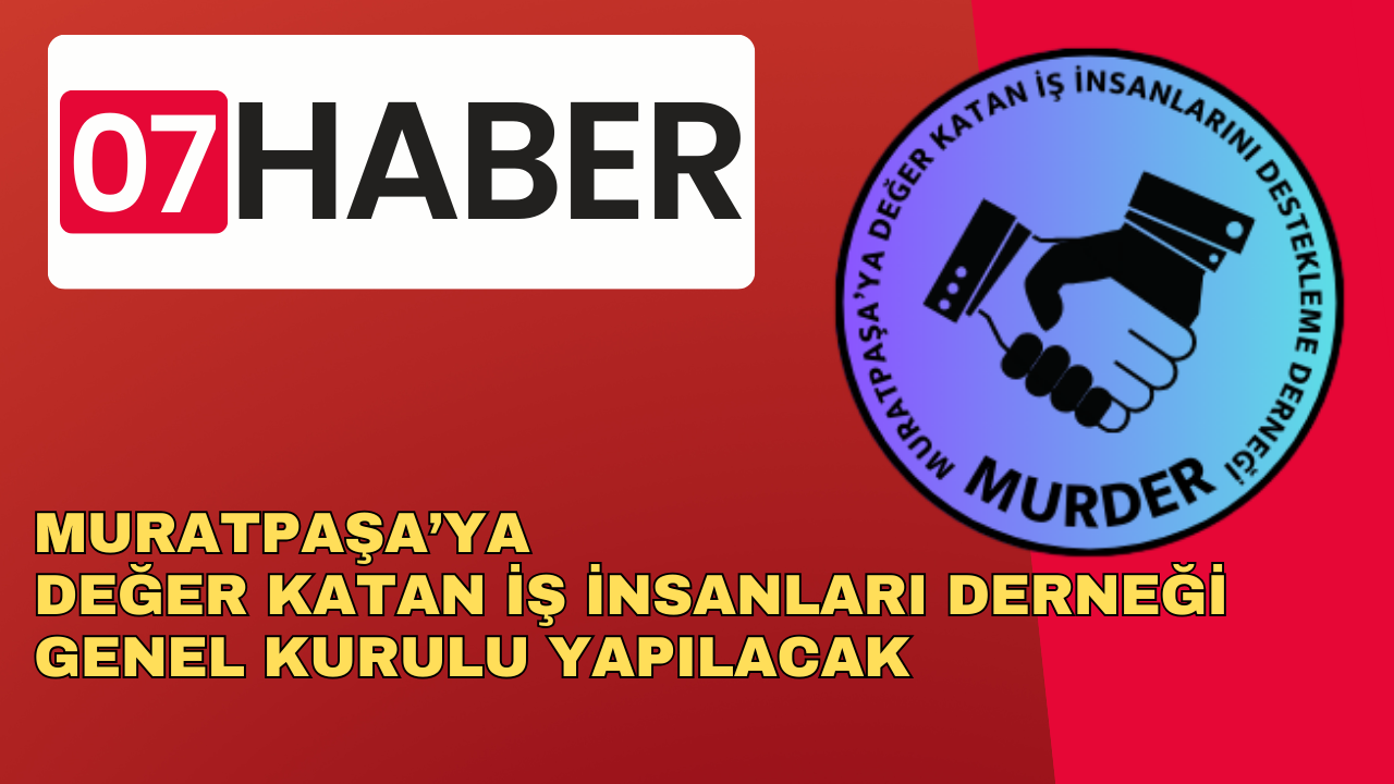 MURATPAŞA’YA DEĞER KATAN İŞ İNSANLARI DERNEĞİ GENEL KURULU YAPILACAK