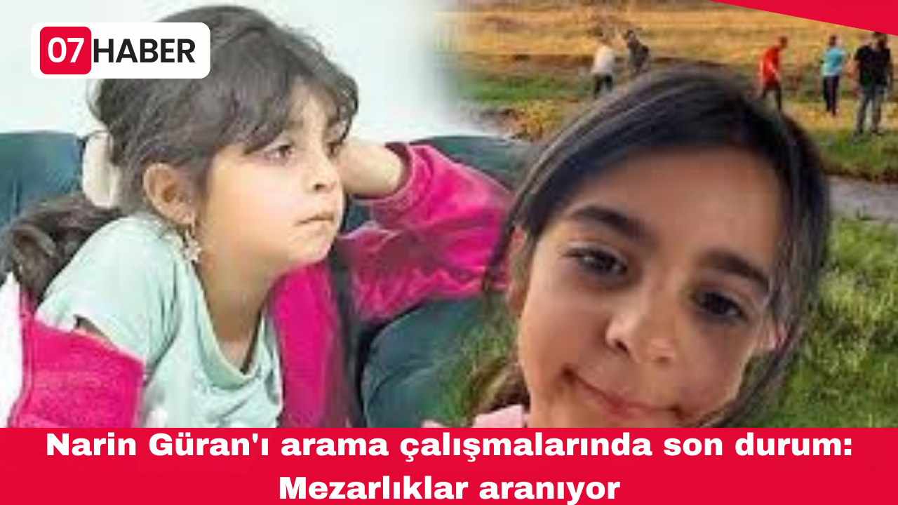 Narin Güran'ı arama çalışmalarında son durum: Mezarlıklar aranıyor