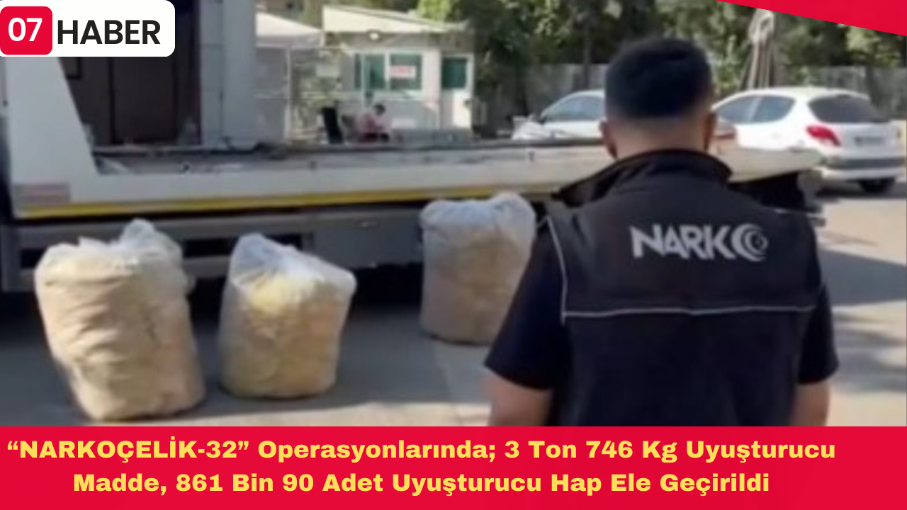 “NARKOÇELİK-32” Operasyonlarında; 3️ Ton 7️46 Kg Uyuşturucu Madde, 8️61 Bin 9️0 Adet Uyuşturucu Hap Ele Geçirildi