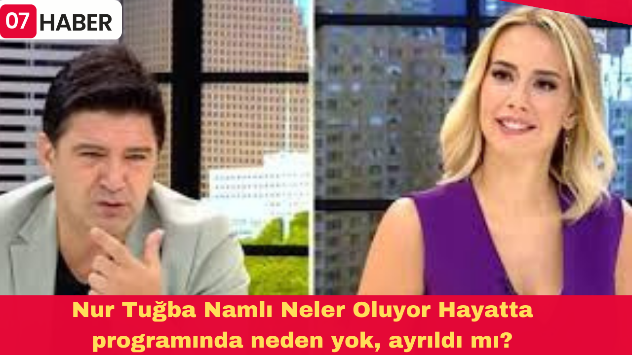 Nur Tuğba Namlı Neler Oluyor Hayatta programında neden yok, ayrıldı mı?