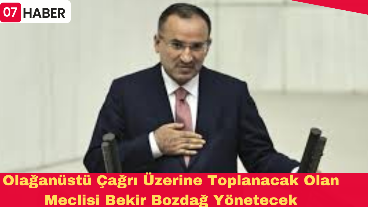 Olağanüstü Çağrı Üzerine Toplanacak Olan Meclisi Bekir Bozdağ Yönetecek